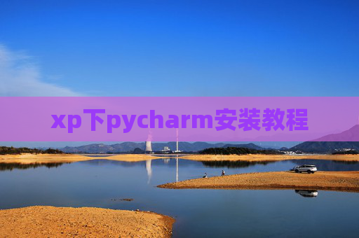 xp下pycharm安装教程 xp下pycharm安装教程